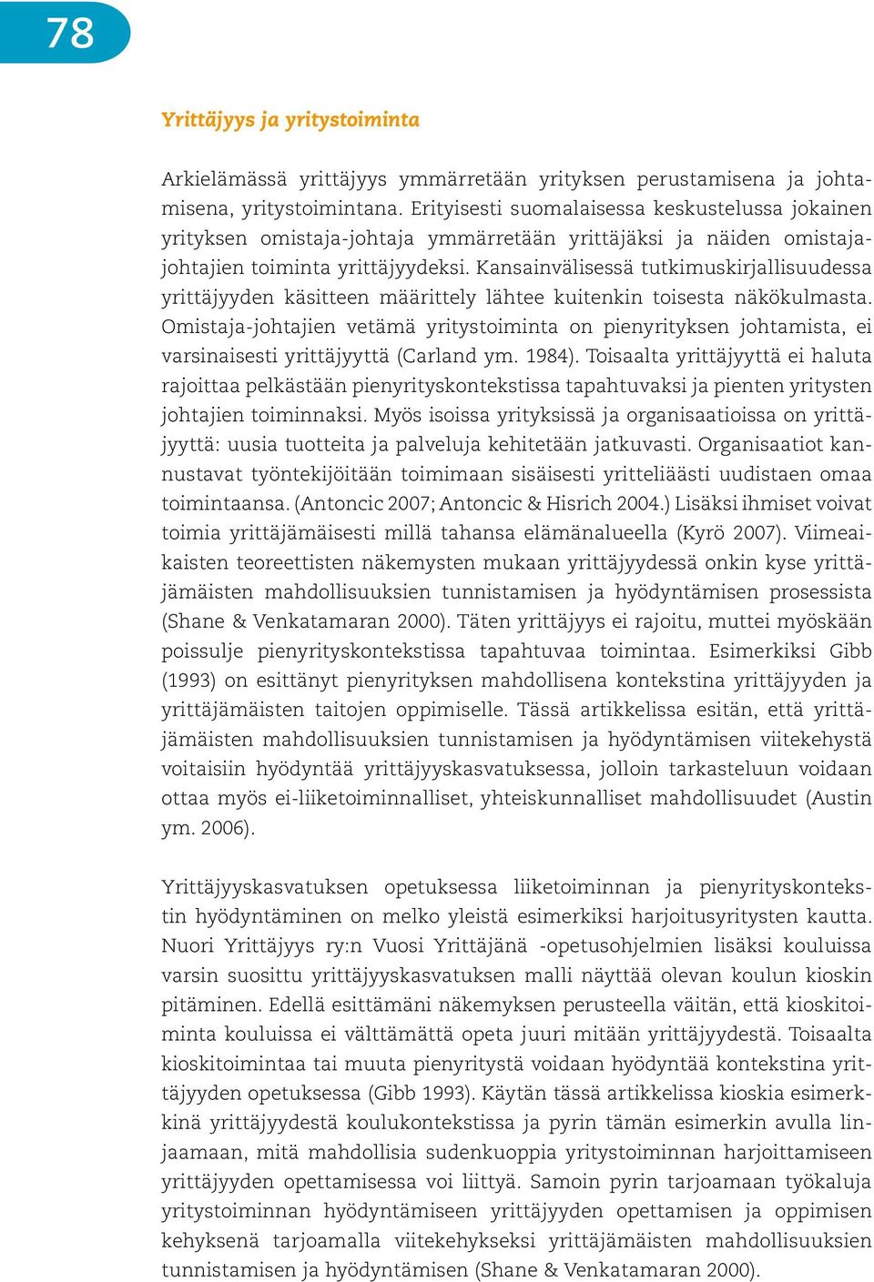 Kansainvälisessä tutkimuskirjallisuudessa yrittäjyyden käsitteen määrittely lähtee kuitenkin toisesta näkökulmasta.