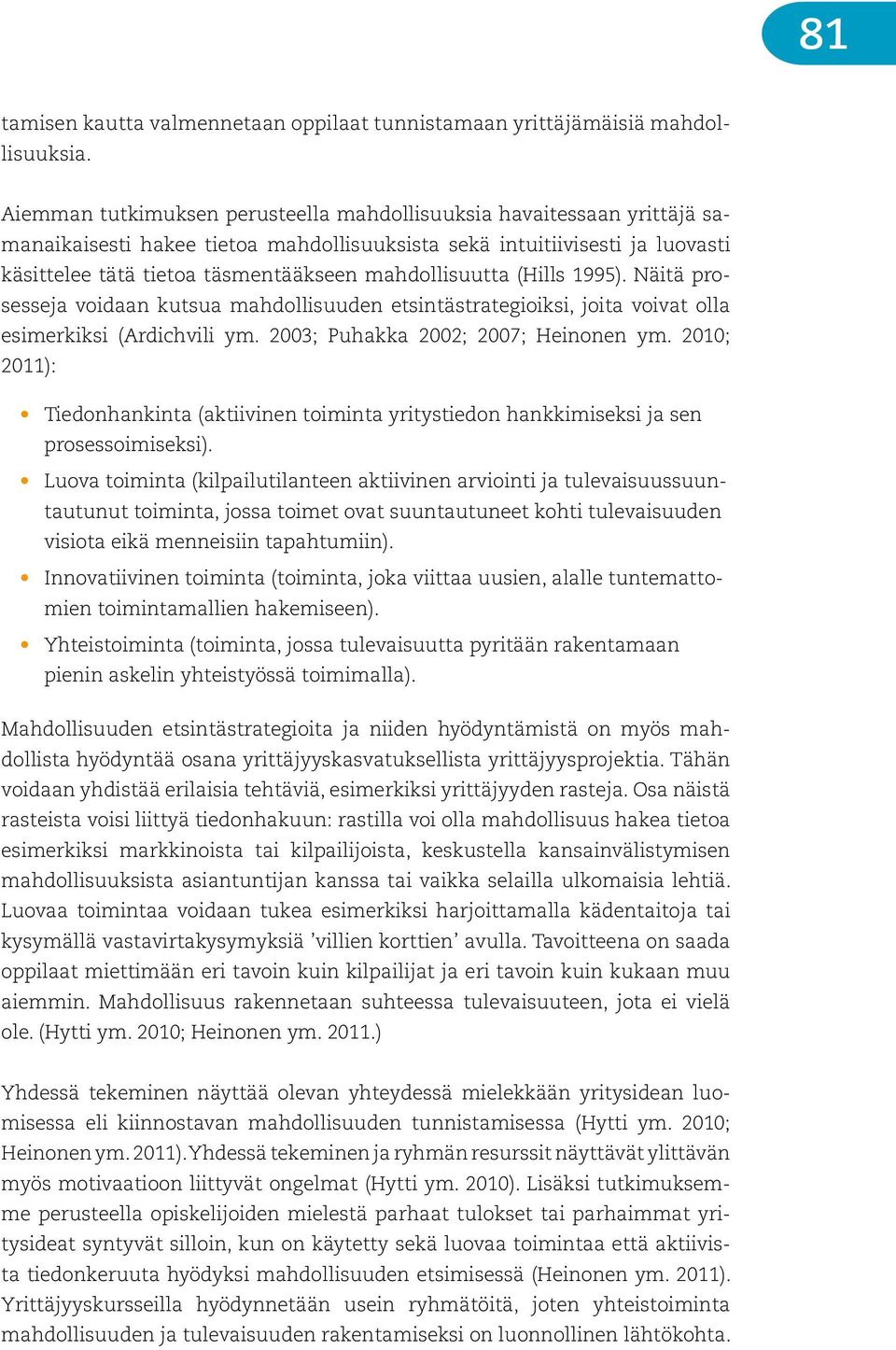 mahdollisuutta (Hills 1995). Näitä prosesseja voidaan kutsua mahdollisuuden etsintästrategioiksi, joita voivat olla esimerkiksi (Ardichvili ym. 2003; Puhakka 2002; 2007; Heinonen ym.