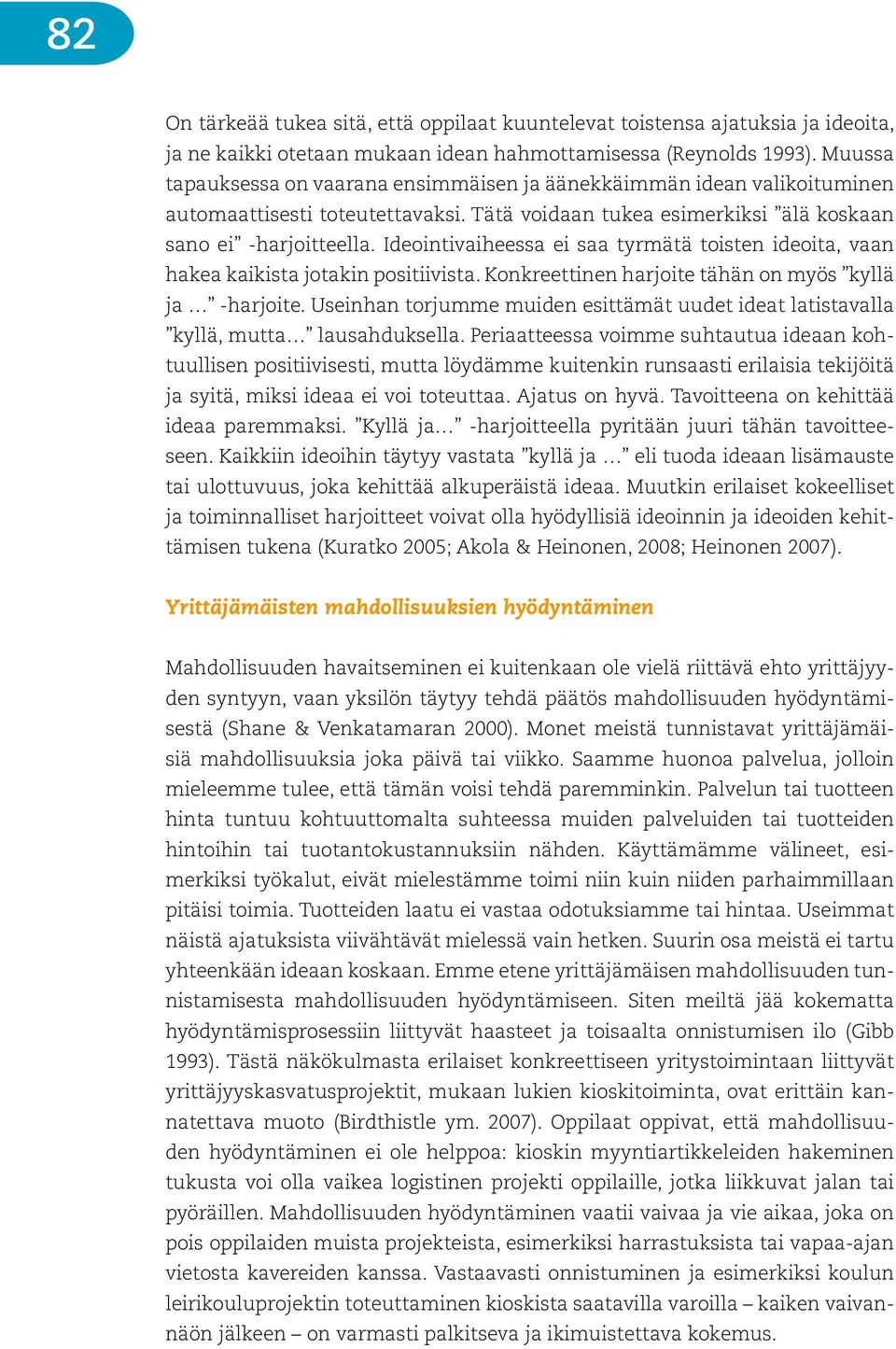 Ideointivaiheessa ei saa tyrmätä toisten ideoita, vaan hakea kaikista jotakin positiivista. Konkreettinen harjoite tähän on myös kyllä ja -harjoite.