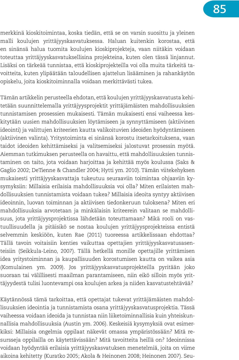 Lisäksi on tärkeää tunnistaa, että kioskiprojekteilla voi olla muita tärkeitä tavoitteita, kuten ylipäätään taloudellisen ajattelun lisääminen ja rahankäytön opiskelu, joita kioskitoiminnalla voidaan