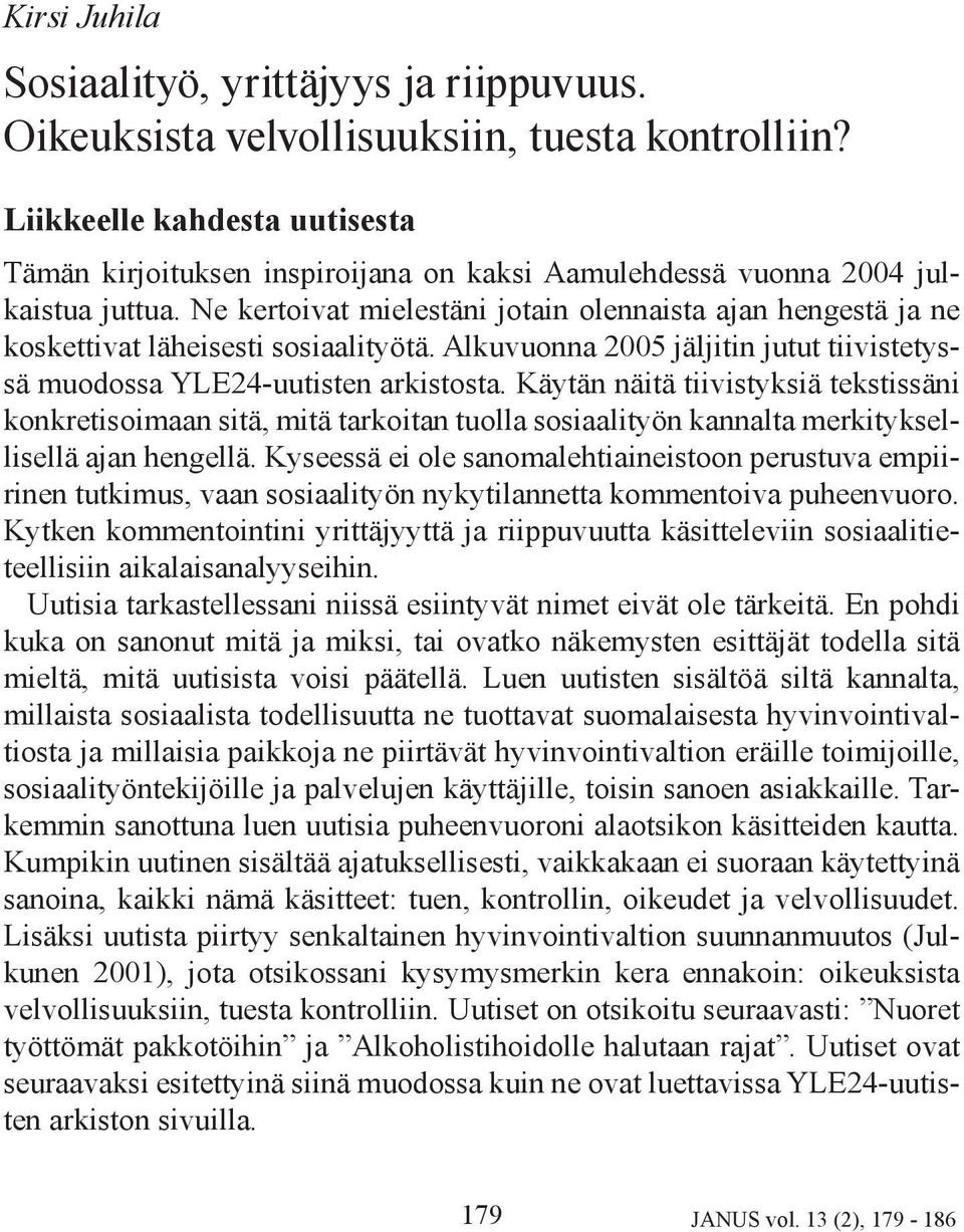 Ne kertoivat mielestäni jotain olennaista ajan hengestä ja ne koskettivat läheisesti sosiaalityötä. Alkuvuonna 2005 jäljitin jutut tiivistetyssä muodossa YLE24-uutisten arkistosta.