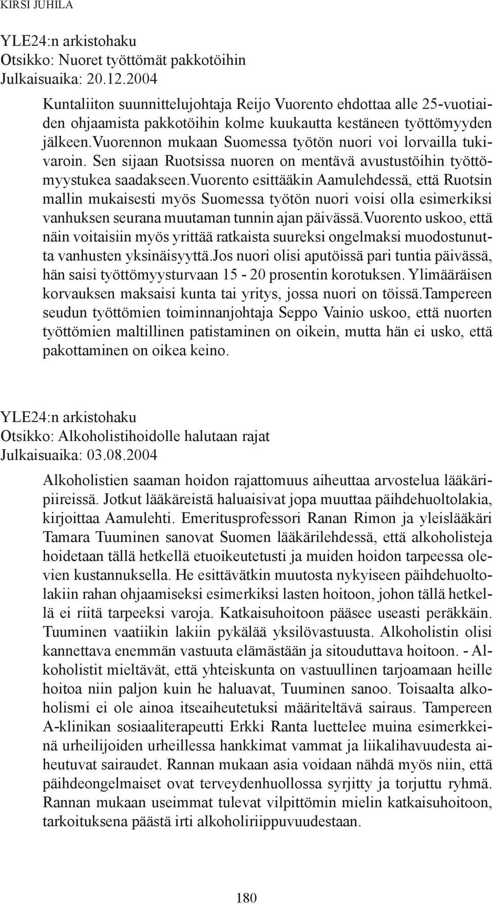 vuorennon mukaan Suomessa työtön nuori voi lorvailla tukivaroin. Sen sijaan Ruotsissa nuoren on mentävä avustustöihin työttömyystukea saadakseen.