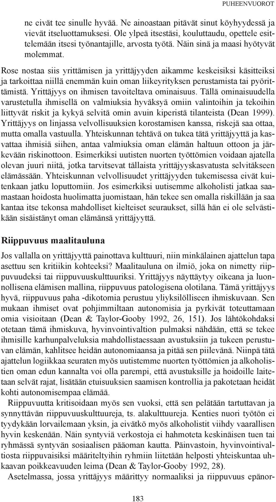 Rose nostaa siis yrittämisen ja yrittäjyyden aikamme keskeisiksi käsitteiksi ja tarkoittaa niillä enemmän kuin oman liikeyrityksen perustamista tai pyörittämistä.