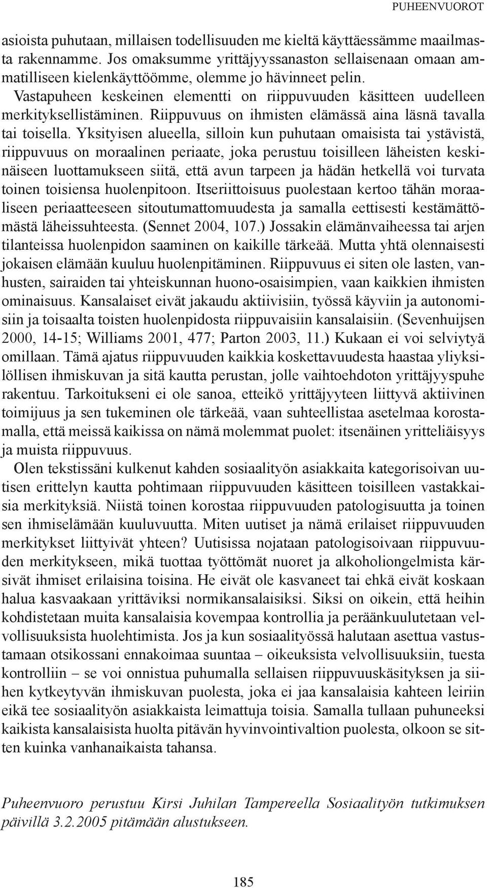 Vastapuheen keskeinen elementti on riippuvuuden käsitteen uudelleen merkityksellistäminen. Riippuvuus on ihmisten elämässä aina läsnä tavalla tai toisella.