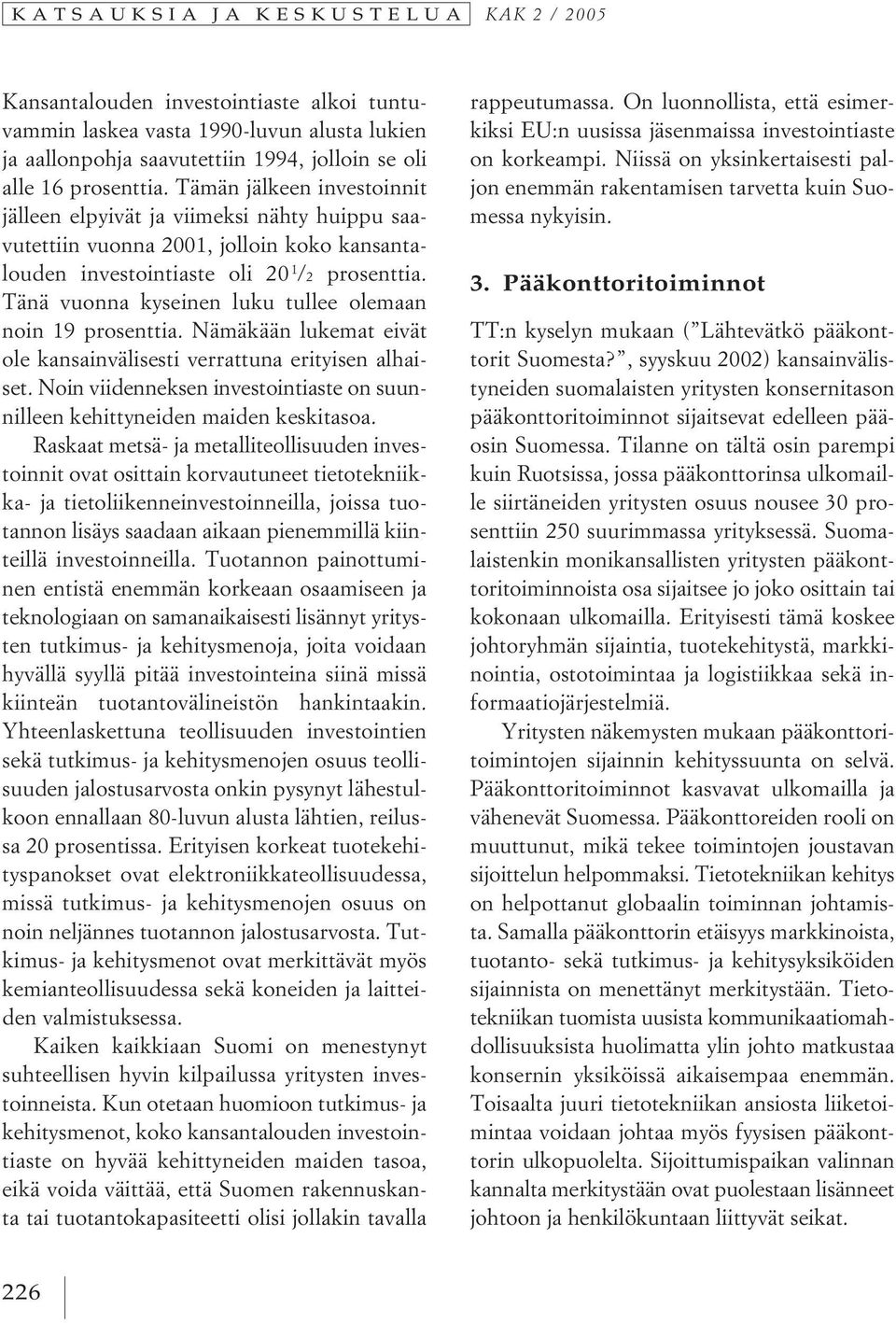 Tänä vuonna kyseinen luku tullee olemaan noin 19 prosenttia. Nämäkään lukemat eivät ole kansainvälisesti verrattuna erityisen alhaiset.