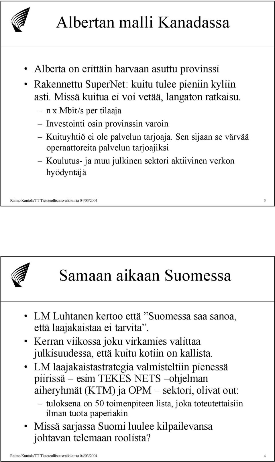 Sen sijaan se värvää operaattoreita palvelun tarjoajiksi Koulutus- ja muu julkinen sektori aktiivinen verkon hyödyntäjä Raimo Kantola/TT Tietoteollisuusvaliokunta 04/03/2004 3 Samaan aikaan Suomessa