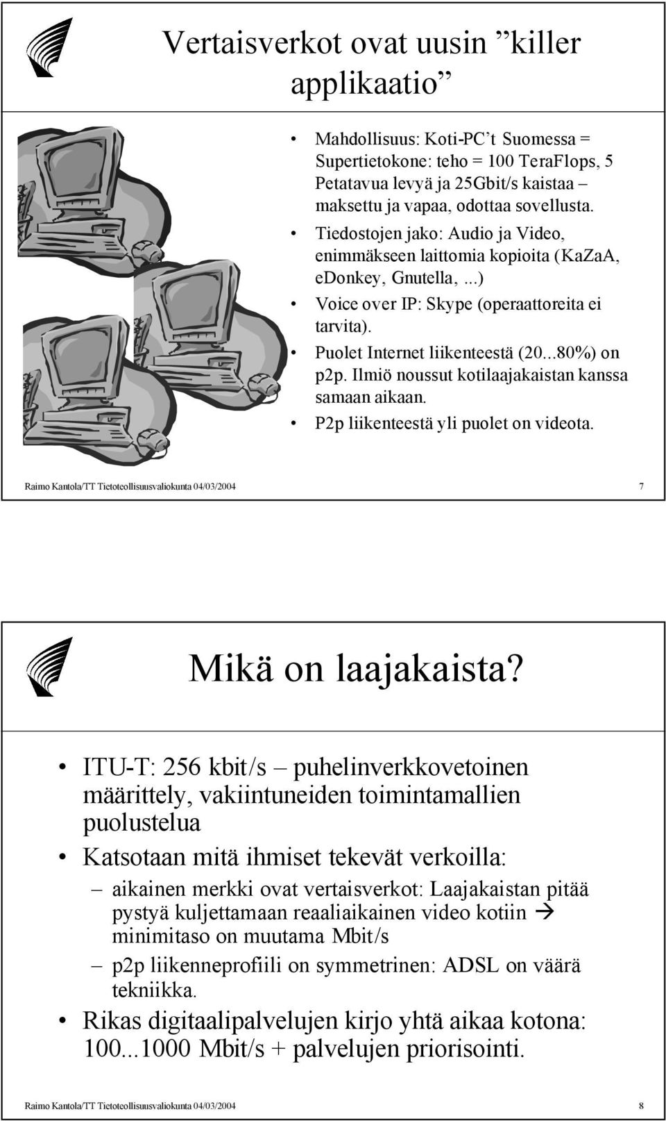 Ilmiö noussut kotilaajakaistan kanssa samaan aikaan. P2p liikenteestä yli puolet on videota. Raimo Kantola/TT Tietoteollisuusvaliokunta 04/03/2004 7 Mikä on laajakaista?