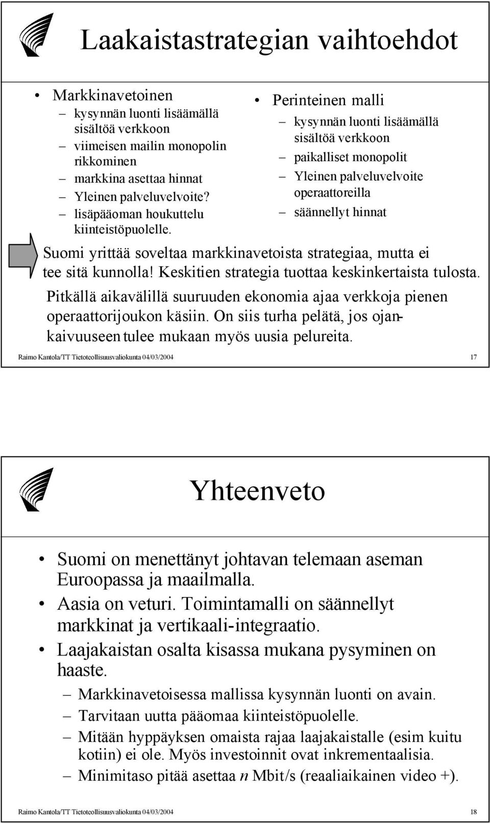 Perinteinen malli kysynnän luonti lisäämällä sisältöä verkkoon paikalliset monopolit Yleinen palveluvelvoite operaattoreilla säännellyt hinnat Suomi yrittää soveltaa markkinavetoista strategiaa,