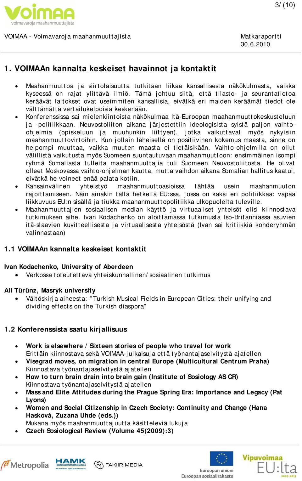 Konferenssissa sai mielenkiintoista näkökulmaa Itä-Euroopan maahanmuuttokeskusteluun ja -politiikkaan.