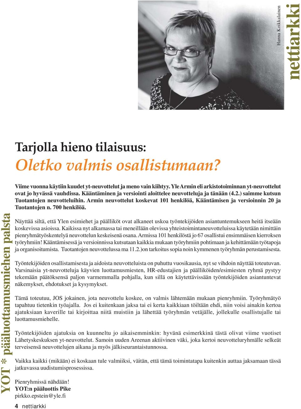 Armin neuvottelut koskevat 101 henkilöä, Kääntämisen ja versioinnin 20 ja Tuotantojen n. 700 henkilöä.