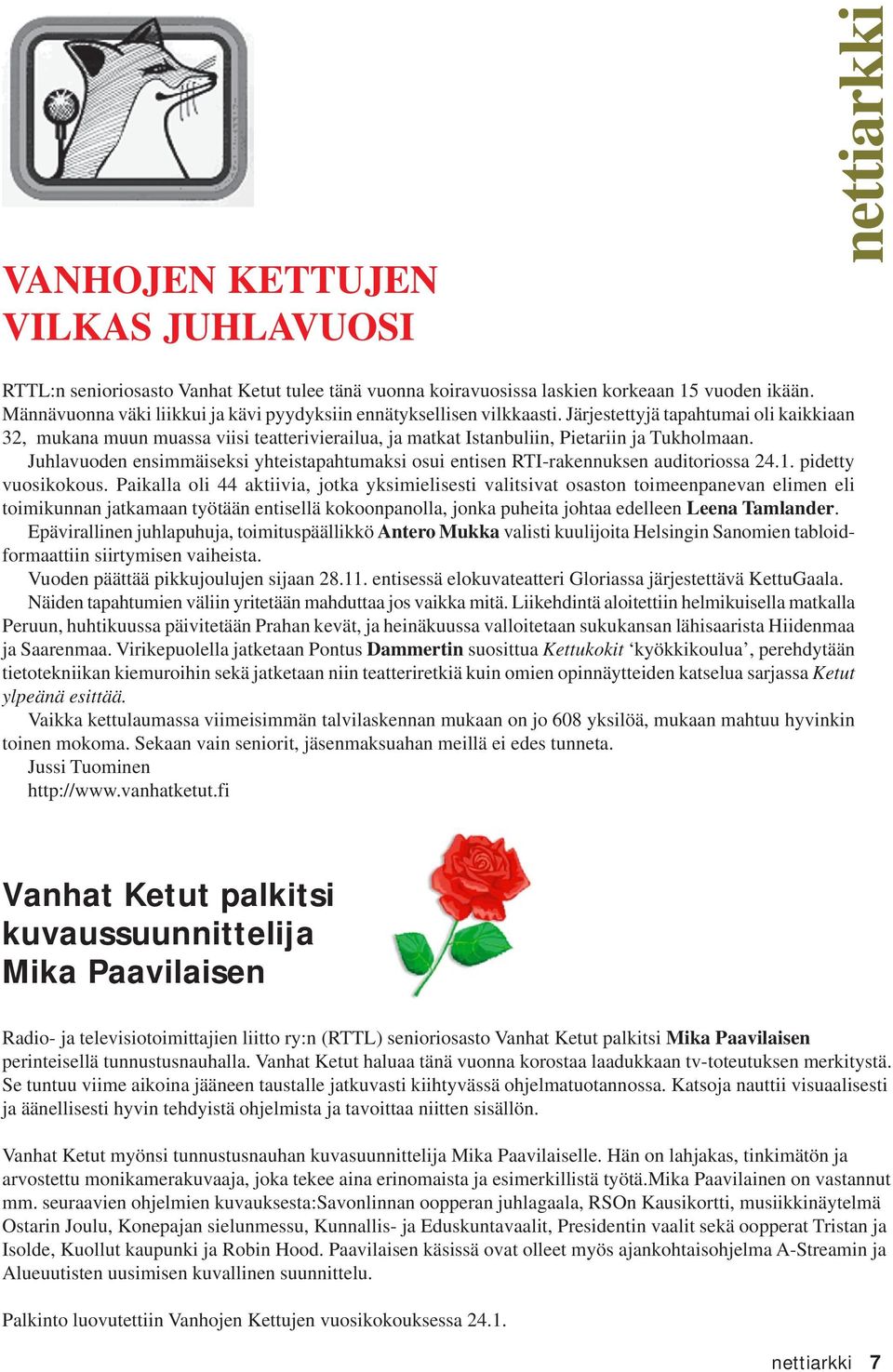 Järjestettyjä tapahtumai oli kaikkiaan 32, mukana muun muassa viisi teatterivierailua, ja matkat Istanbuliin, Pietariin ja Tukholmaan.