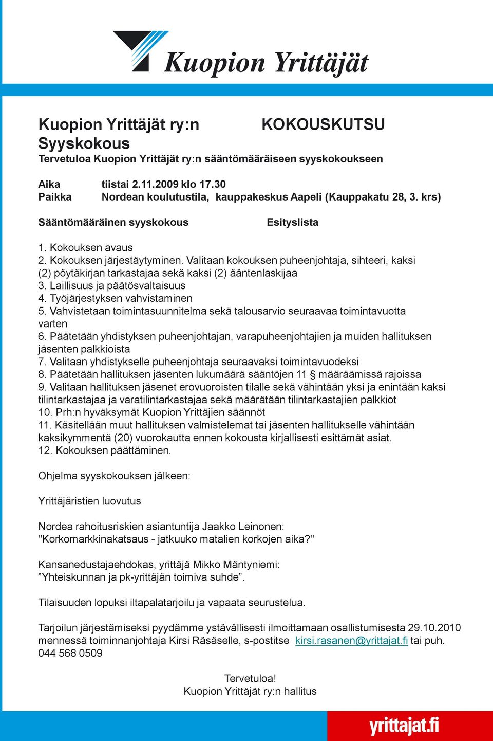 Valitaan kokouksen puheenjohtaja, sihteeri, kaksi (2) pöytäkirjan tarkastajaa sekä kaksi (2) ääntenlaskijaa 3. Laillisuus ja päätösvaltaisuus 4. Työjärjestyksen vahvistaminen 5.