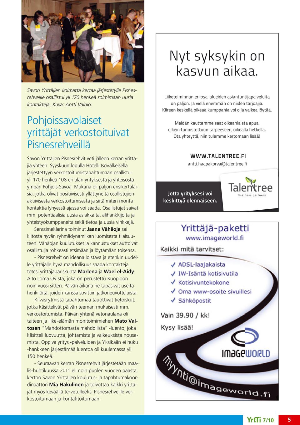 Syyskuun lopulla Hotelli IsoValkeisella järjestettyyn verkostoitumistapahtumaan osallistui yli 170 henkeä 108 eri alan yrityksestä ja yhteisöstä ympäri Pohjois-Savoa.