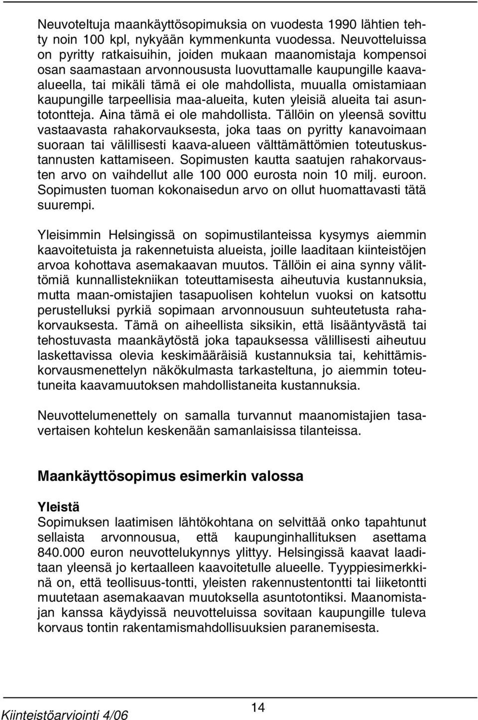 omistamiaan kaupungille tarpeellisia maa-alueita, kuten yleisiä alueita tai asuntotontteja. Aina tämä ei ole mahdollista.