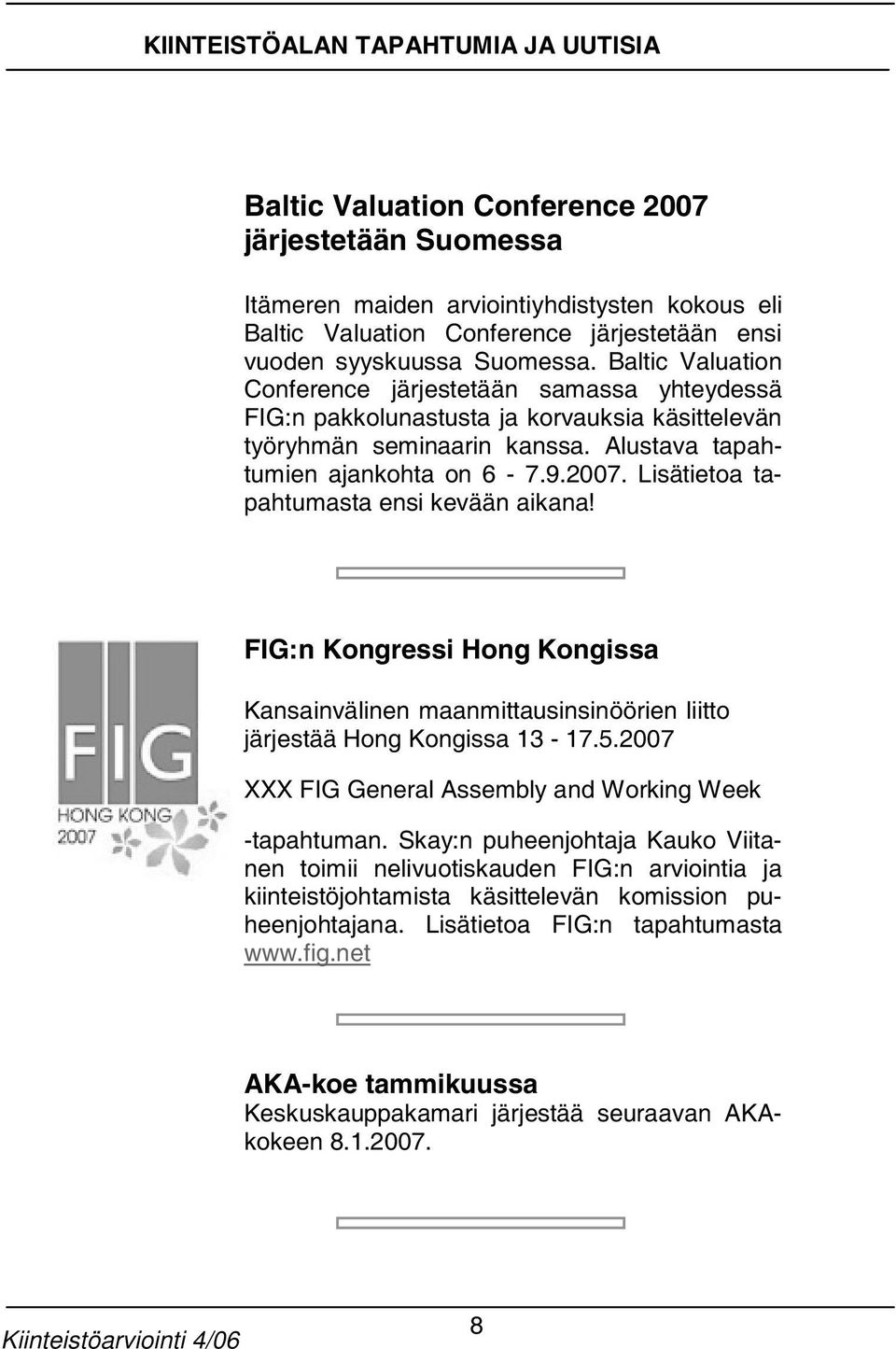 2007. Lisätietoa tapahtumasta ensi kevään aikana! FIG:n Kongressi Hong Kongissa Kansainvälinen maanmittausinsinöörien liitto järjestää Hong Kongissa 13-17.5.