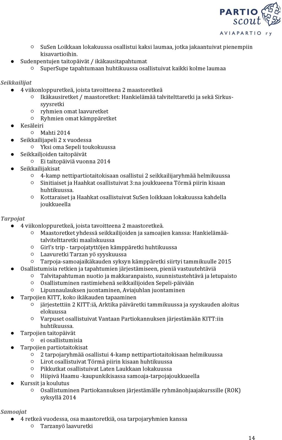 maastoretket: Hankielämää talvitelttaretki ja sekä Sirkus- syysretki ryhmien omat laavuretket Ryhmien omat kämppäretket Kesäleiri Mahti 2014 Seikkailijapeli 2 x vuodessa Yksi oma Sepeli toukokuussa