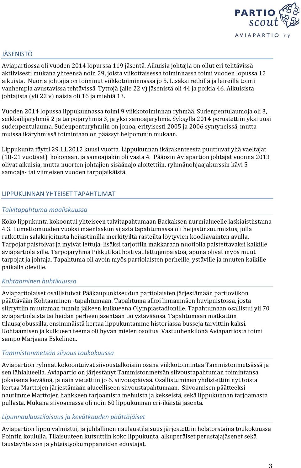 Lisäksi retkillä ja leireillä toimi vanhempia avustavissa tehtävissä. Tyttöjä (alle 22 v) jäsenistä oli 44 ja poikia 46. Aikuisista johtajista (yli 22 v) naisia oli 16 ja miehiä 13.