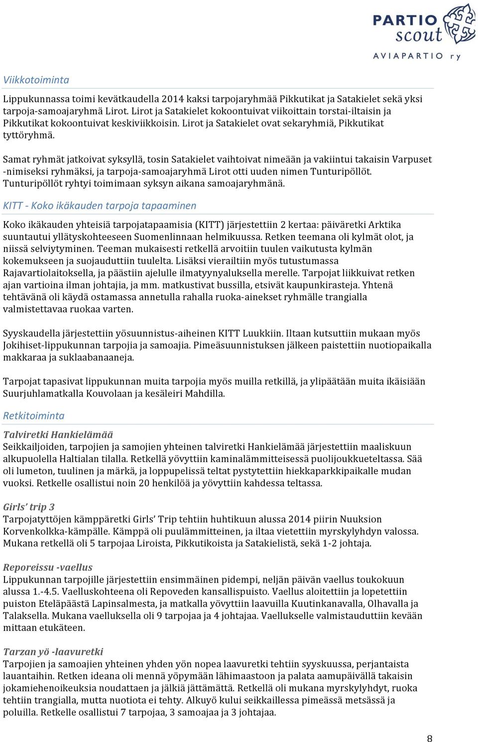 Samat ryhmät jatkoivat syksyllä, tosin Satakielet vaihtoivat nimeään ja vakiintui takaisin Varpuset - nimiseksi ryhmäksi, ja tarpoja- samoajaryhmä Lirot otti uuden nimen Tunturipöllöt.