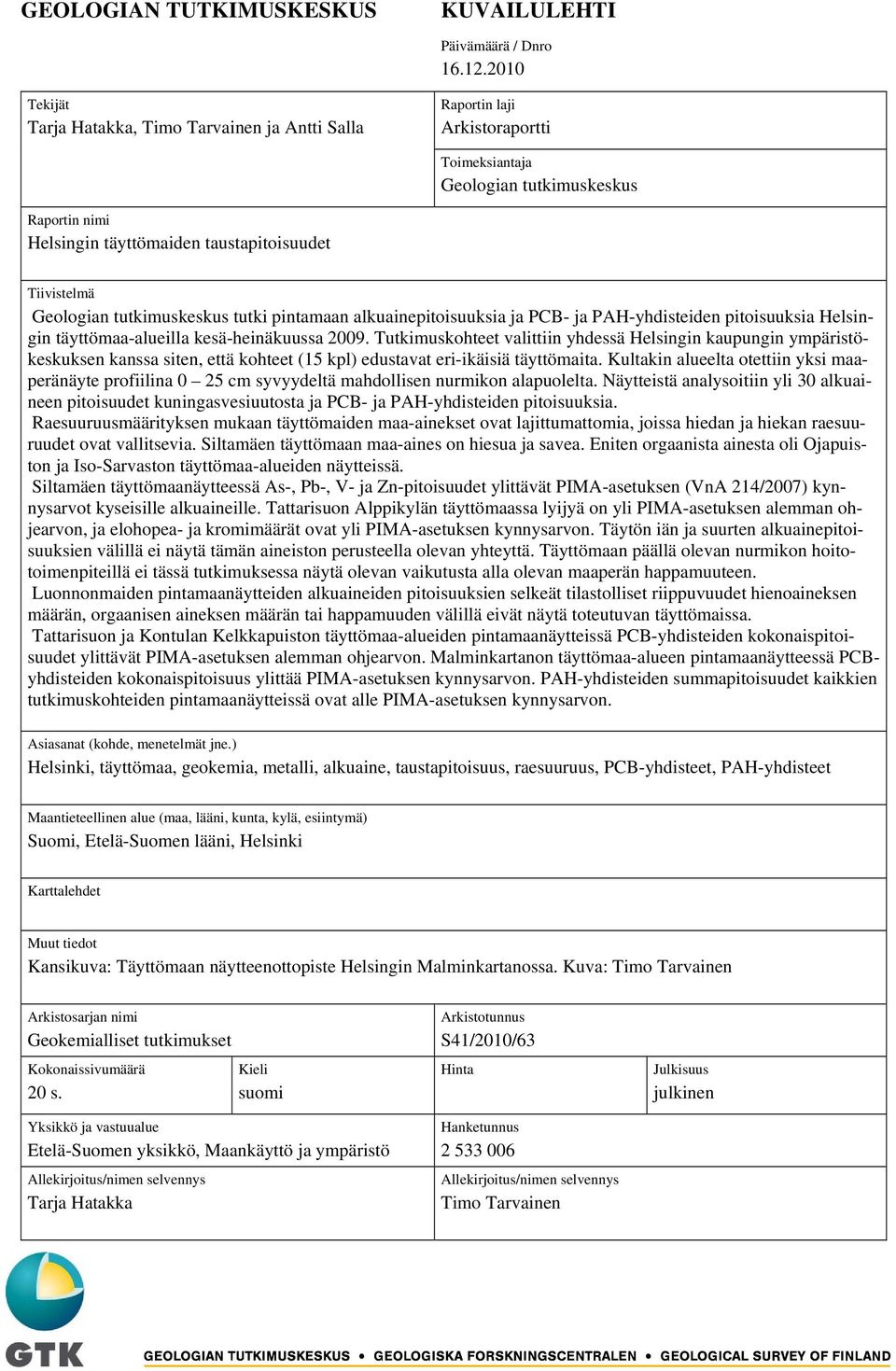 Geologian tutkimuskeskus tutki pintamaan alkuainepitoisuuksia ja PCB- ja PAH-yhdisteiden pitoisuuksia Helsingin täyttömaa-alueilla kesä-heinäkuussa 2009.