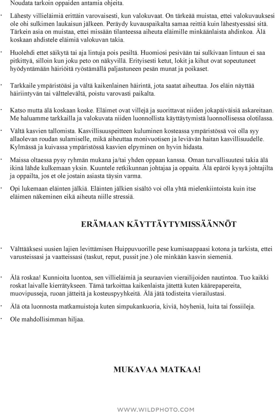 Älä koskaan ahdistele eläimiä valokuvan takia. Huolehdi ettet säikytä tai aja lintuja pois pesiltä. Huomiosi pesivään tai sulkivaan lintuun ei saa pitkittyä, silloin kun joku peto on näkyvillä.