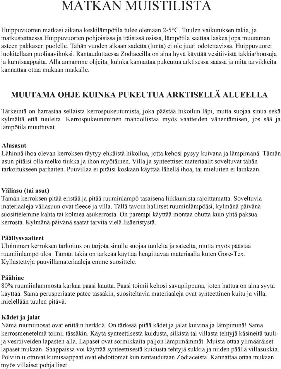 Tähän vuoden aikaan sadetta (lunta) ei ole juuri odotettavissa, Huippuvuoret luokitellaan puoliaavikoksi. Rantauduttaessa Zodiaceilla on aina hyvä käyttää vesitiivistä takkia/housuja ja kumisaappaita.