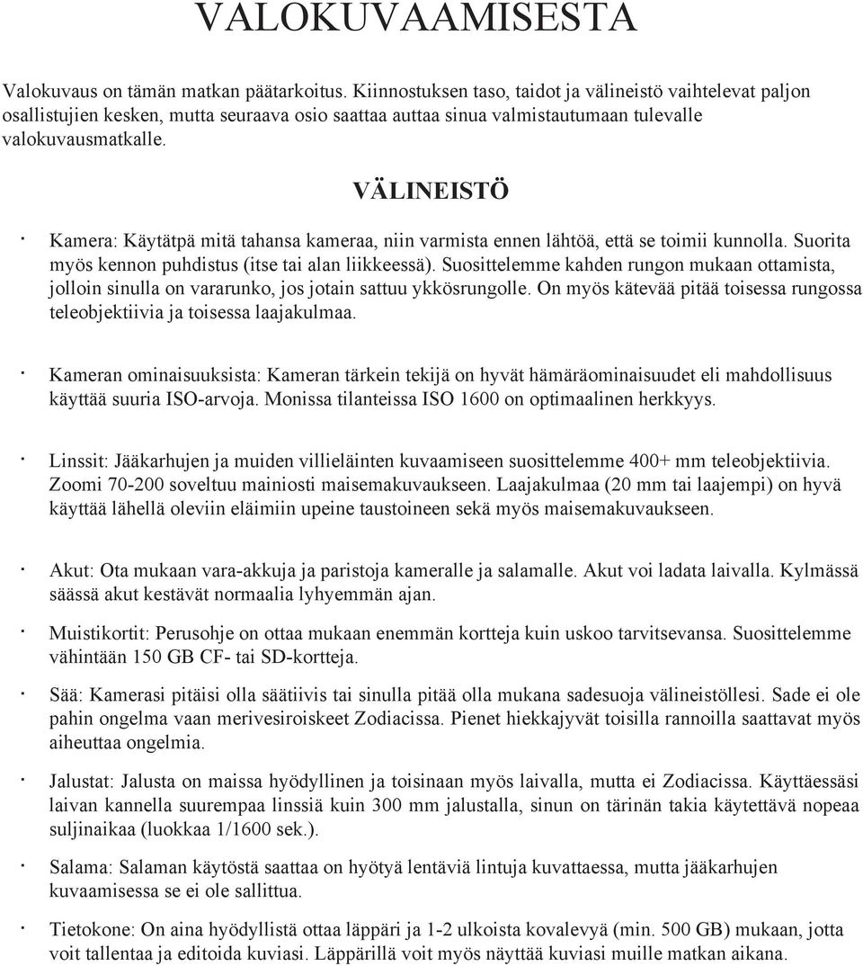 VÄLINEISTÖ Kamera: Käytätpä mitä tahansa kameraa, niin varmista ennen lähtöä, että se toimii kunnolla. Suorita myös kennon puhdistus (itse tai alan liikkeessä).