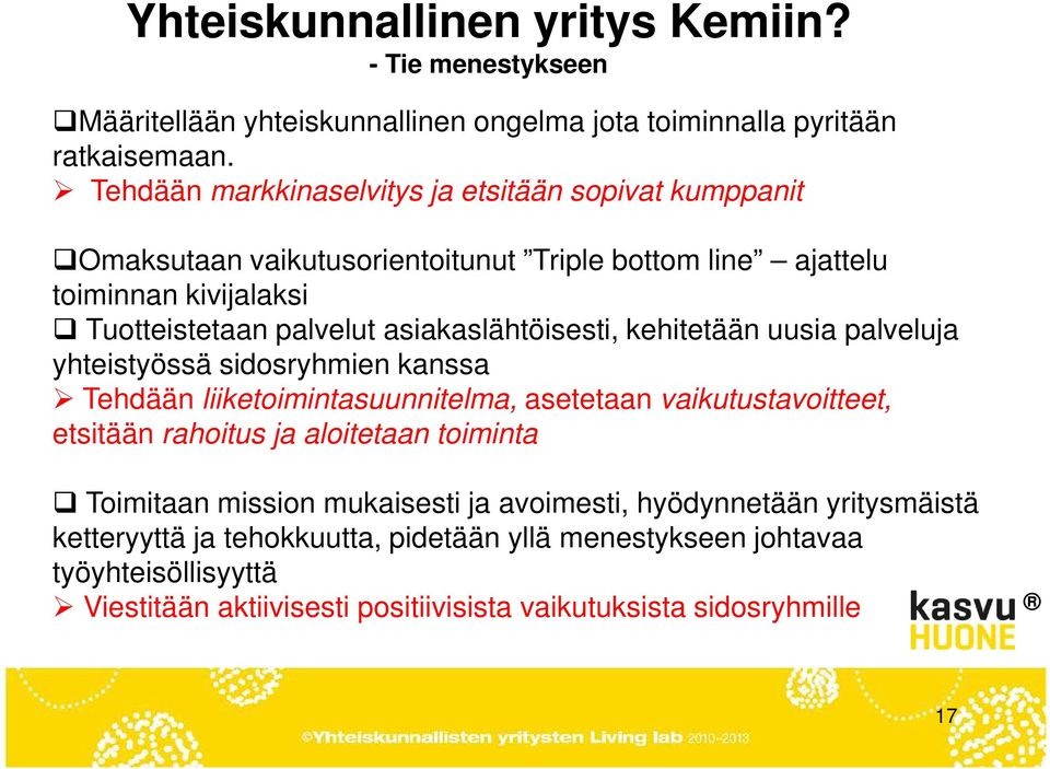 asiakaslähtöisesti, kehitetään uusia palveluja yhteistyössä sidosryhmien kanssa Tehdään liiketoimintasuunnitelma, asetetaan vaikutustavoitteet, etsitään rahoitus ja