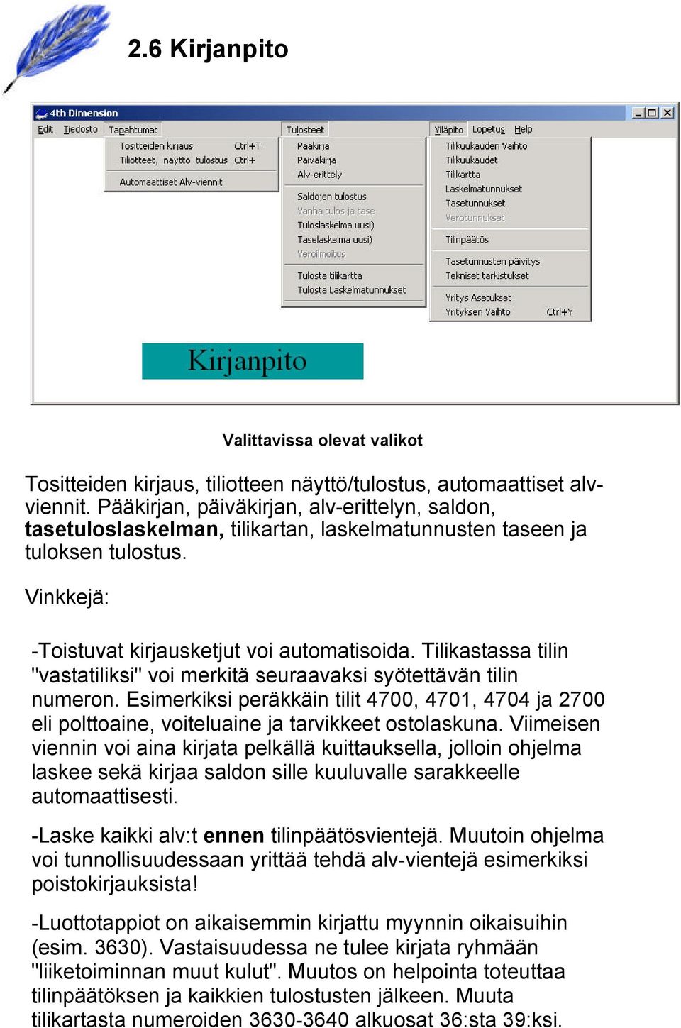 Tilikastassa tilin "vastatiliksi" voi merkitä seuraavaksi syötettävän tilin numeron. Esimerkiksi peräkkäin tilit 4700, 4701, 4704 ja 2700 eli polttoaine, voiteluaine ja tarvikkeet ostolaskuna.