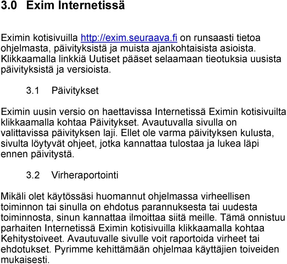 1 Päivitykset Eximin uusin versio on haettavissa Internetissä Eximin kotisivuilta klikkaamalla kohtaa Päivitykset. Avautuvalla sivulla on valittavissa päivityksen laji.