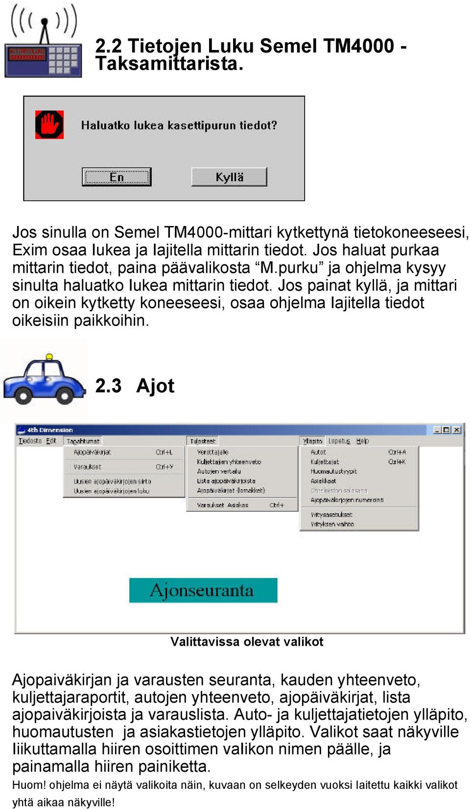 Jos painat kyllä, ja mittari on oikein kytketty koneeseesi, osaa ohjelma Iajitella tiedot oikeisiin paikkoihin. 2.