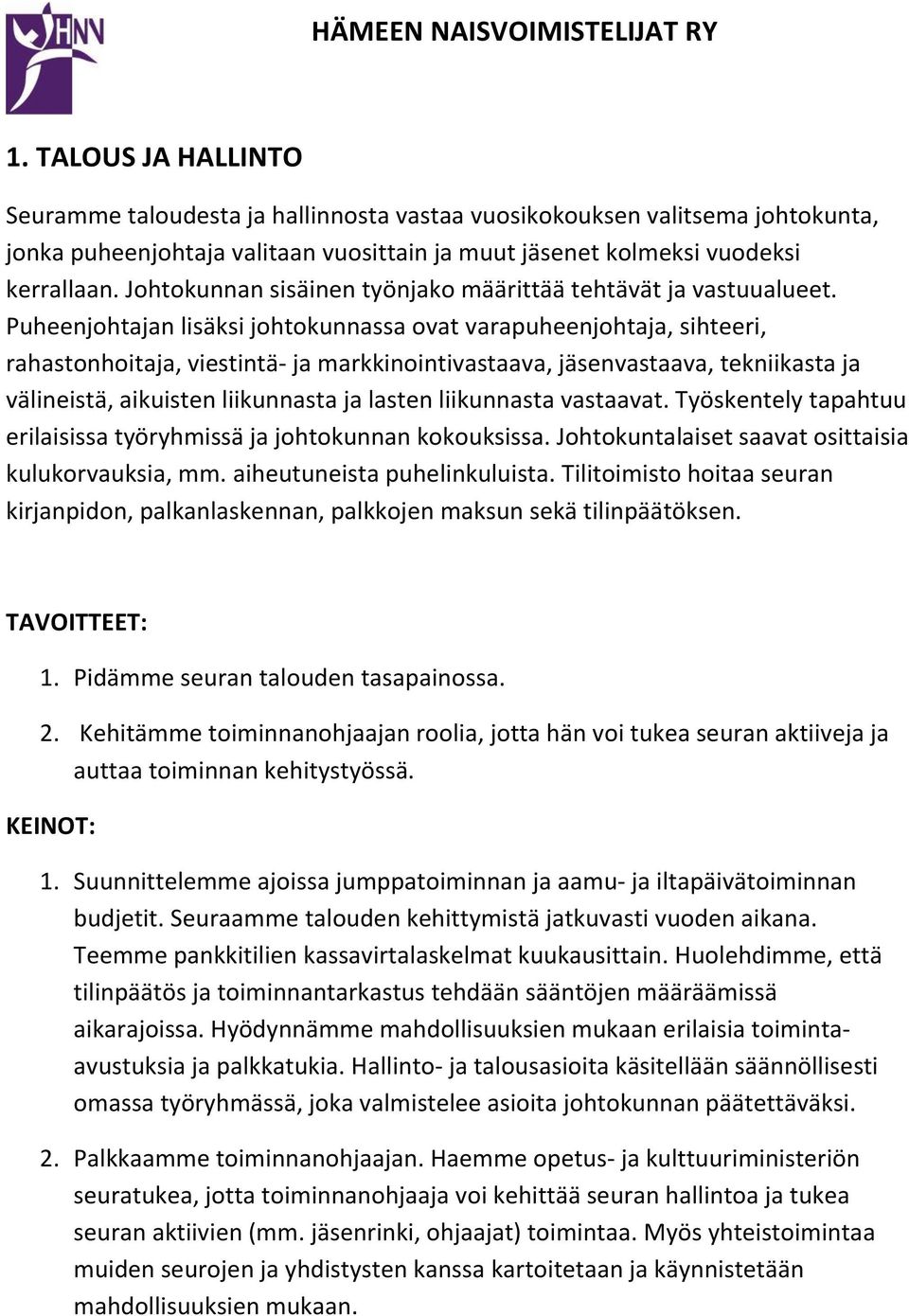 Puheenjohtajan lisäksi johtokunnassa ovat varapuheenjohtaja, sihteeri, rahastonhoitaja, viestintä- ja markkinointivastaava, jäsenvastaava, tekniikasta ja välineistä, aikuisten liikunnasta ja lasten