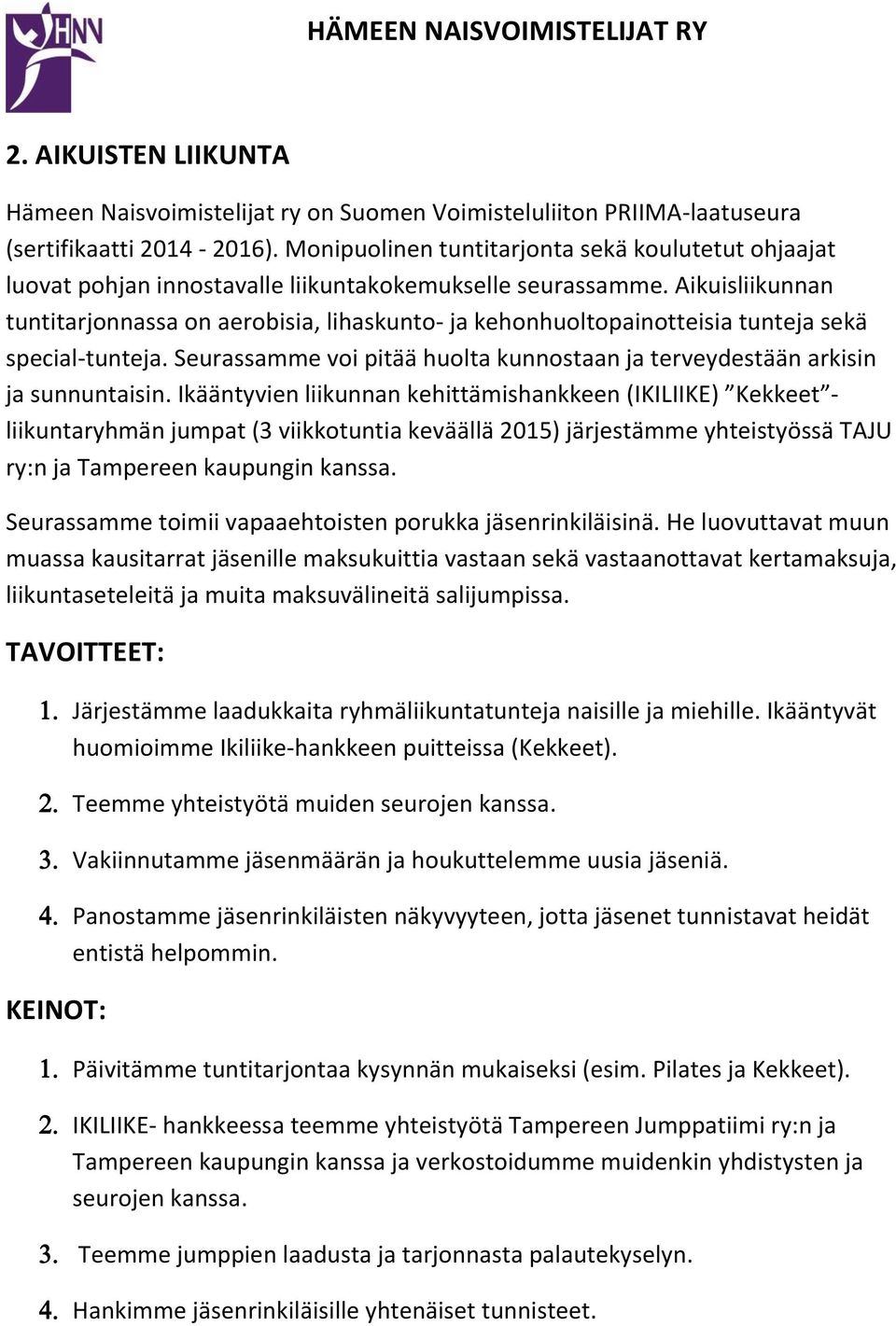 Aikuisliikunnan tuntitarjonnassa on aerobisia, lihaskunto- ja kehonhuoltopainotteisia tunteja sekä special-tunteja. Seurassamme voi pitää huolta kunnostaan ja terveydestään arkisin ja sunnuntaisin.