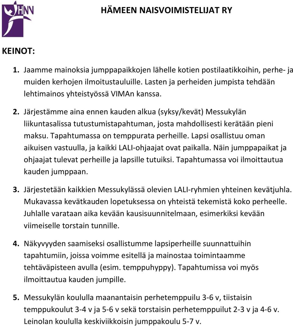 Lapsi osallistuu oman aikuisen vastuulla, ja kaikki LALI-ohjaajat ovat paikalla. Näin jumppapaikat ja ohjaajat tulevat perheille ja lapsille tutuiksi. Tapahtumassa voi ilmoittautua kauden jumppaan. 3.