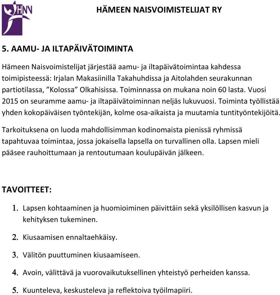 Toiminta työllistää yhden kokopäiväisen työntekijän, kolme osa-aikaista ja muutamia tuntityöntekijöitä.