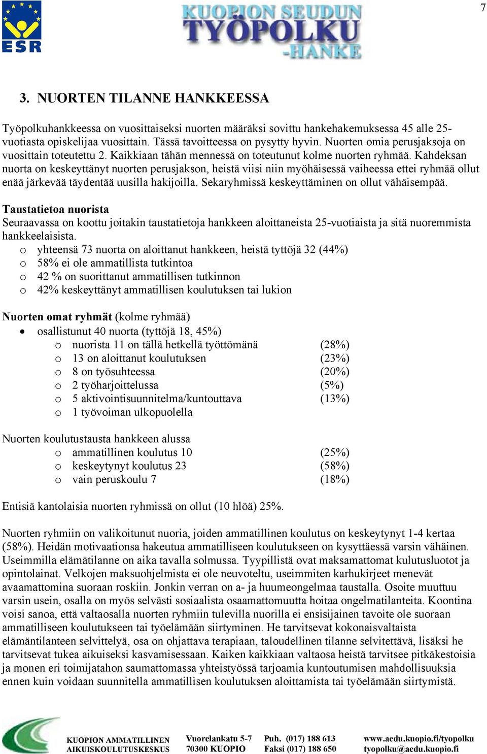 Kahdeksan nuorta on keskeyttänyt nuorten perusjakson, heistä viisi niin myöhäisessä vaiheessa ettei ryhmää ollut enää järkevää täydentää uusilla hakijoilla.