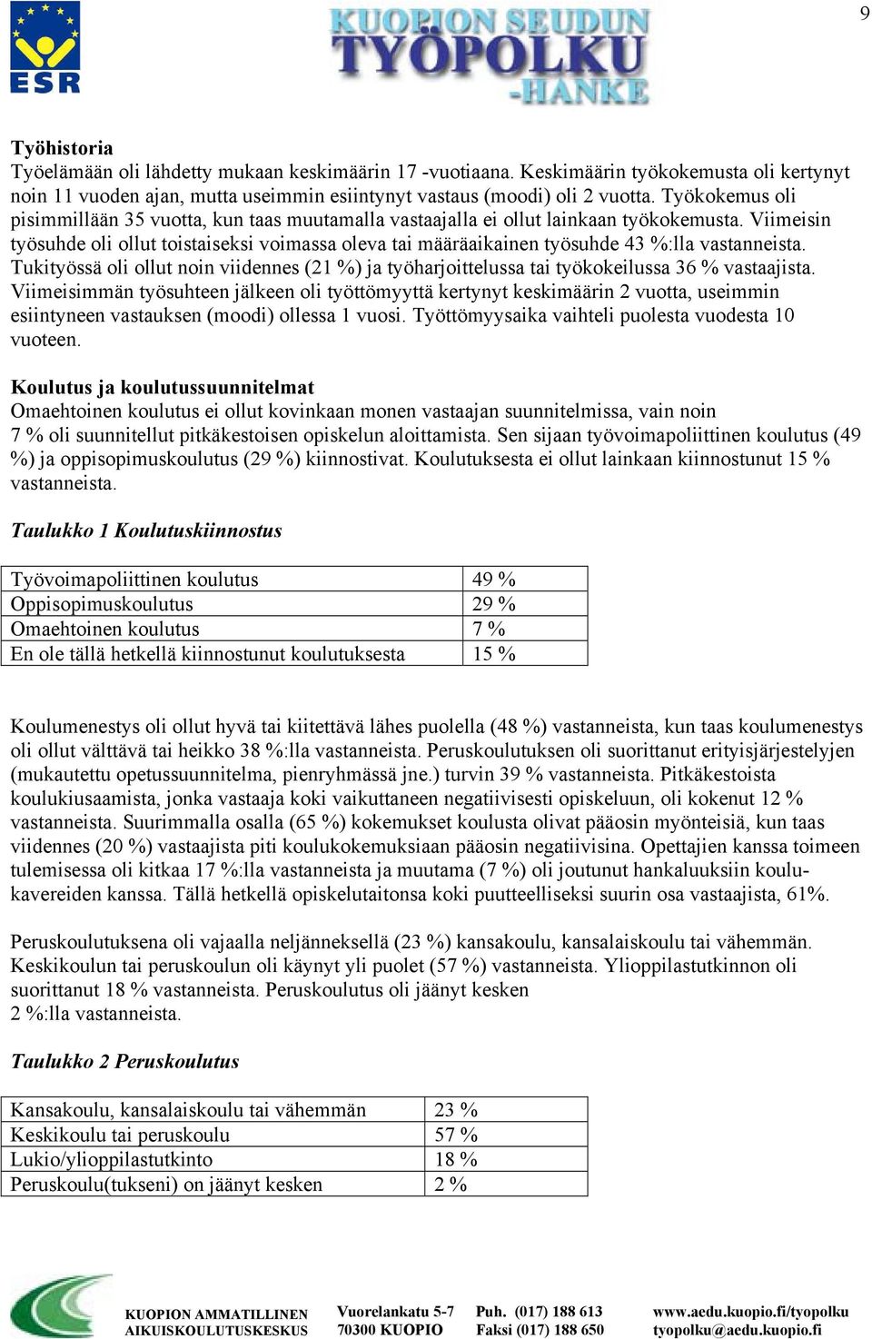 Viimeisin työsuhde oli ollut toistaiseksi voimassa oleva tai määräaikainen työsuhde 43 %:lla vastanneista.