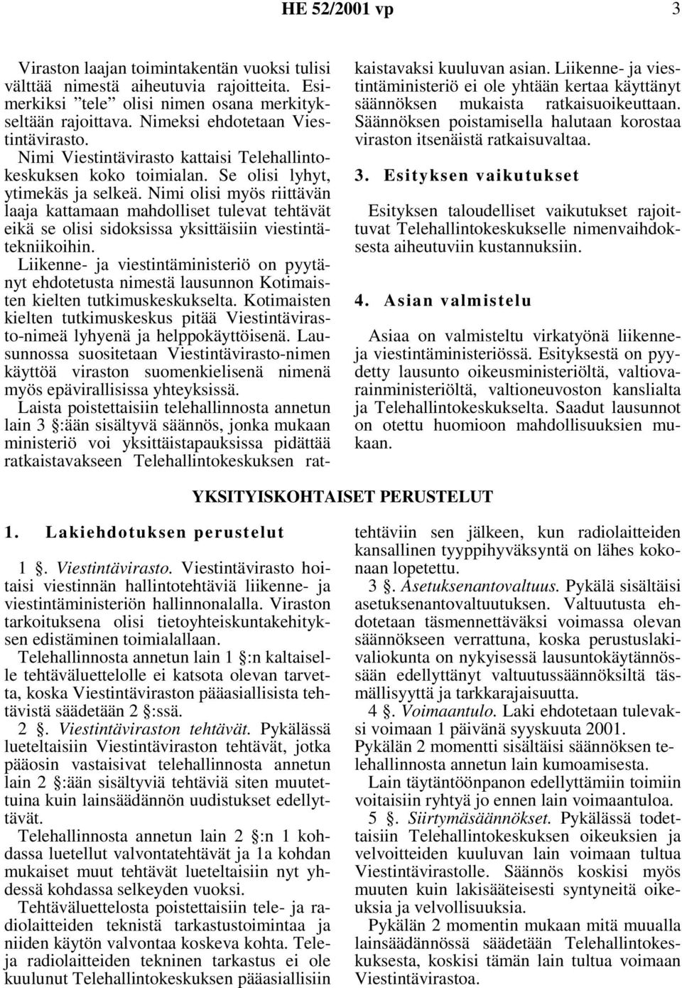 Nimi olisi myös riittävän laaja kattamaan mahdolliset tulevat tehtävät eikä se olisi sidoksissa yksittäisiin viestintätekniikoihin.