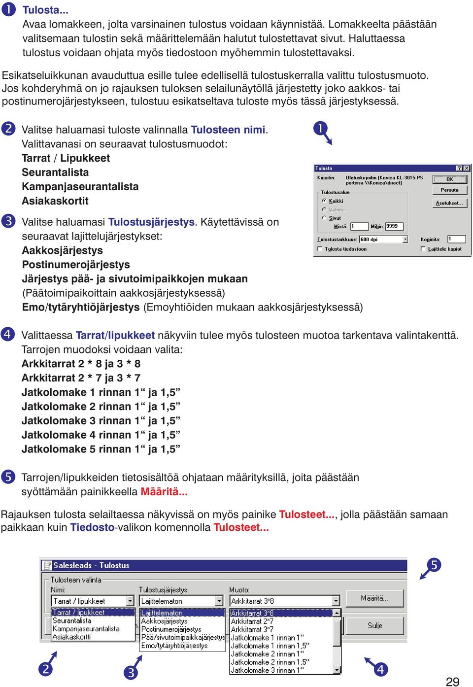 Jos kohderyhmä on jo rajauksen tuloksen selailunäytöllä järjestetty joko aakkos- tai postinumerojärjestykseen, tulostuu esikatseltava tuloste myös tässä järjestyksessä.