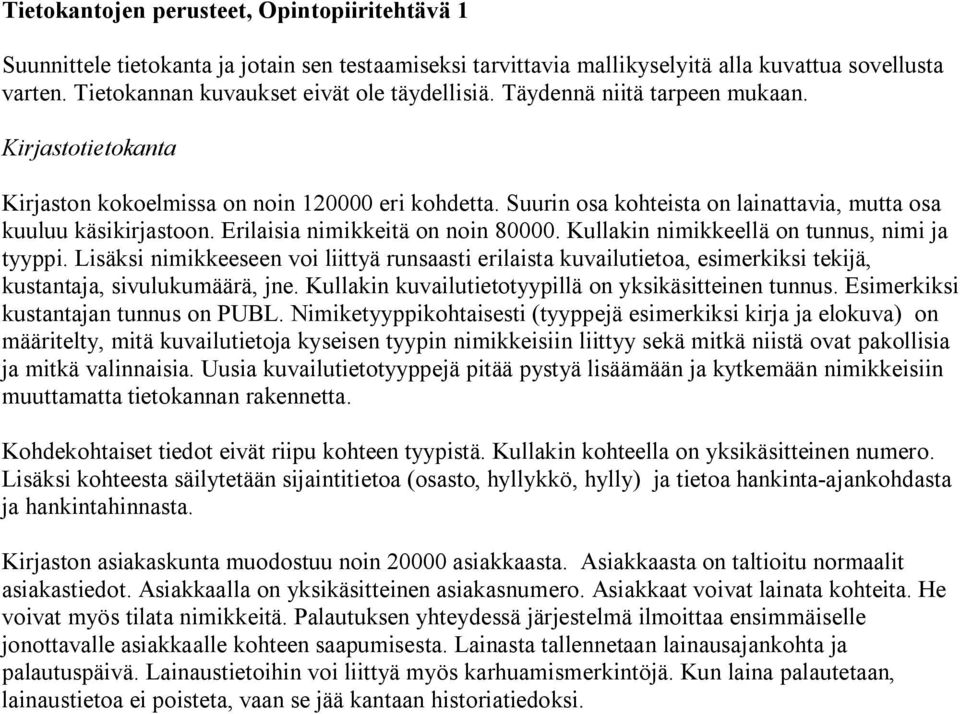 Lisäksi nimikkeeseen voi liittyä runsaasti erilaista kuvailutietoa, esimerkiksi tekijä, kustantaja, sivulukumäärä, jne. Kullakin kuvailutietotyypillä on yksikäsitteinen tunnus.