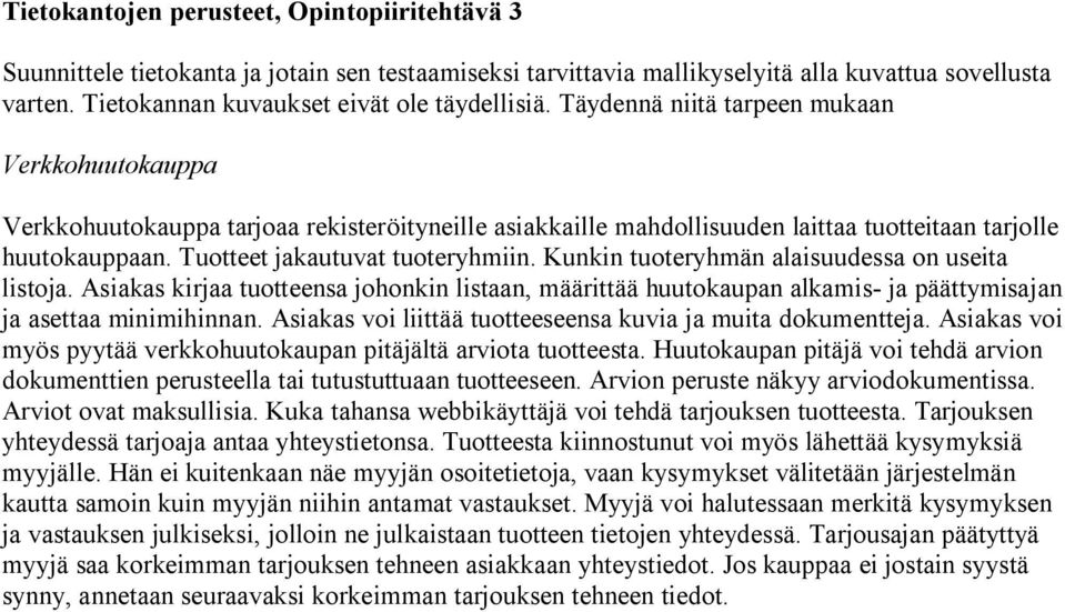 Asiakas kirjaa tuotteensa johonkin listaan, määrittää huutokaupan alkamis- ja päättymisajan ja asettaa minimihinnan. Asiakas voi liittää tuotteeseensa kuvia ja muita dokumentteja.