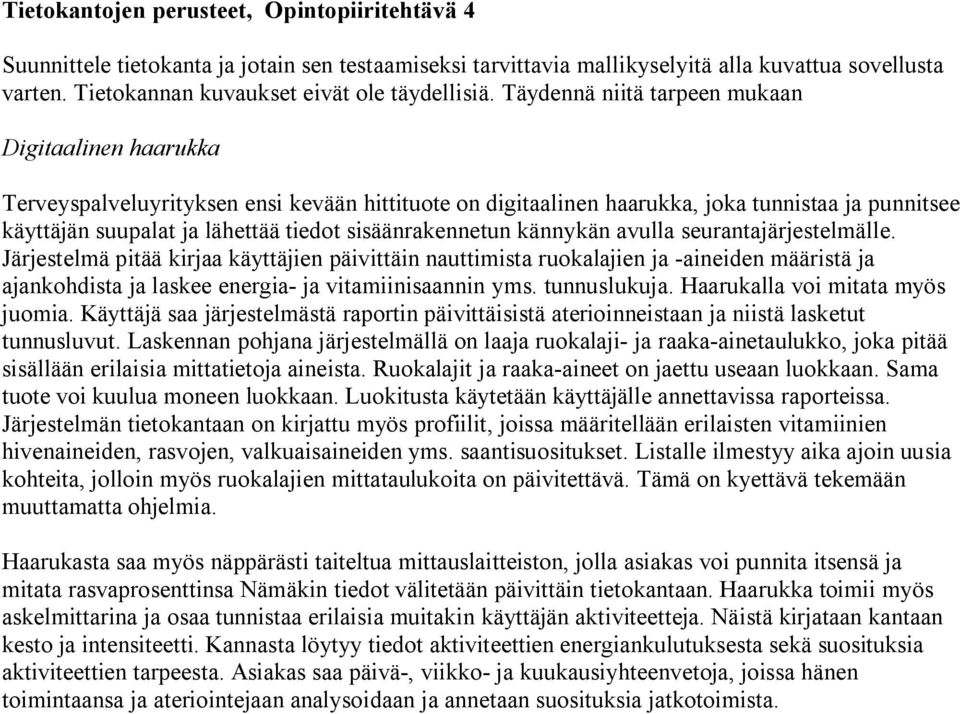 Järjestelmä pitää kirjaa käyttäjien päivittäin nauttimista ruokalajien ja -aineiden määristä ja ajankohdista ja laskee energia- ja vitamiinisaannin yms. tunnuslukuja.