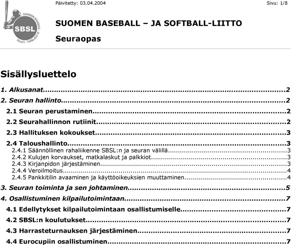 ..3 2.4.4 Veroilmoitus...4 2.4.5 Pankkitilin avaaminen ja käyttöoikeuksien muuttaminen...4 3. Seuran toiminta ja sen johtaminen...5 4. Osallistuminen kilpailutoimintaan.