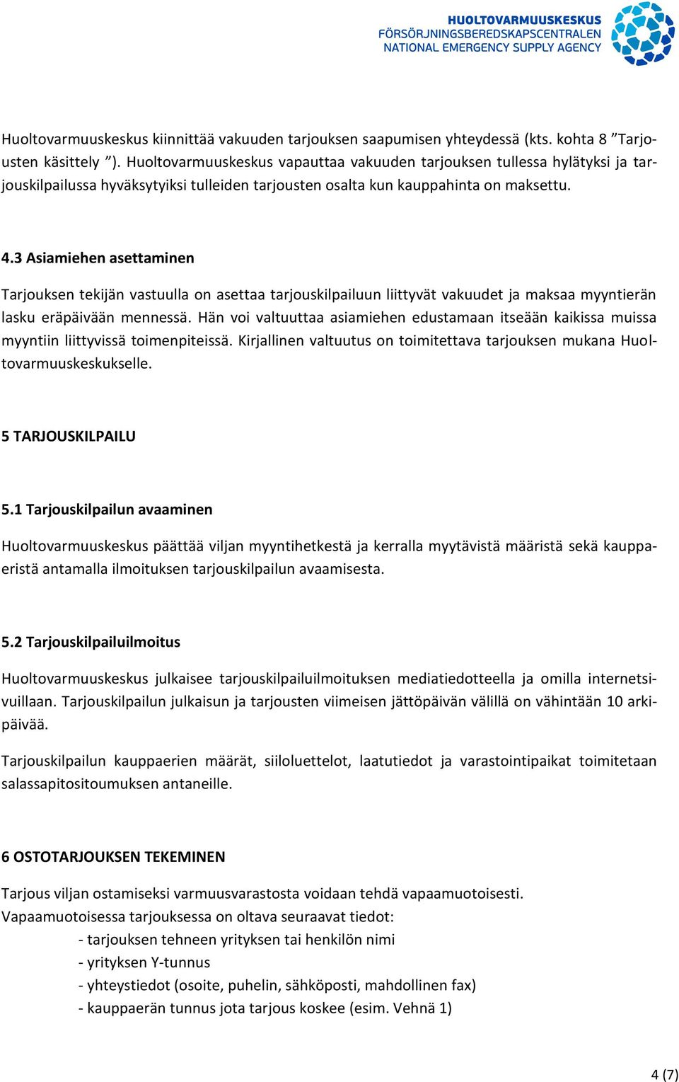 3 Asiamiehen asettaminen Tarjouksen tekijän vastuulla on asettaa tarjouskilpailuun liittyvät vakuudet ja maksaa myyntierän lasku eräpäivään mennessä.