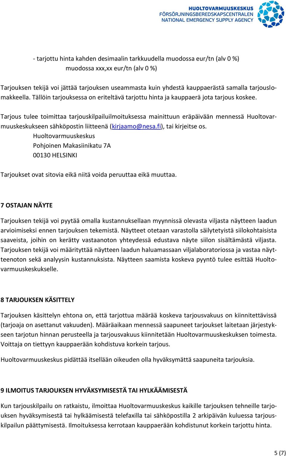 Tarjous tulee toimittaa tarjouskilpailuilmoituksessa mainittuun eräpäivään mennessä Huoltovarmuuskeskukseen sähköpostin liitteenä (kirjaamo@nesa.fi), tai kirjeitse os.