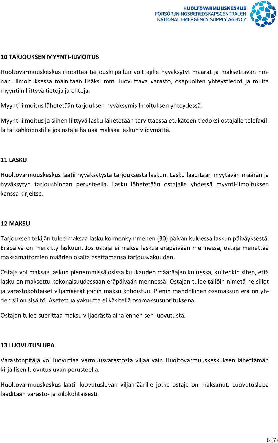 Myynti-ilmoitus ja siihen liittyvä lasku lähetetään tarvittaessa etukäteen tiedoksi ostajalle telefaxilla tai sähköpostilla jos ostaja haluaa maksaa laskun viipymättä.