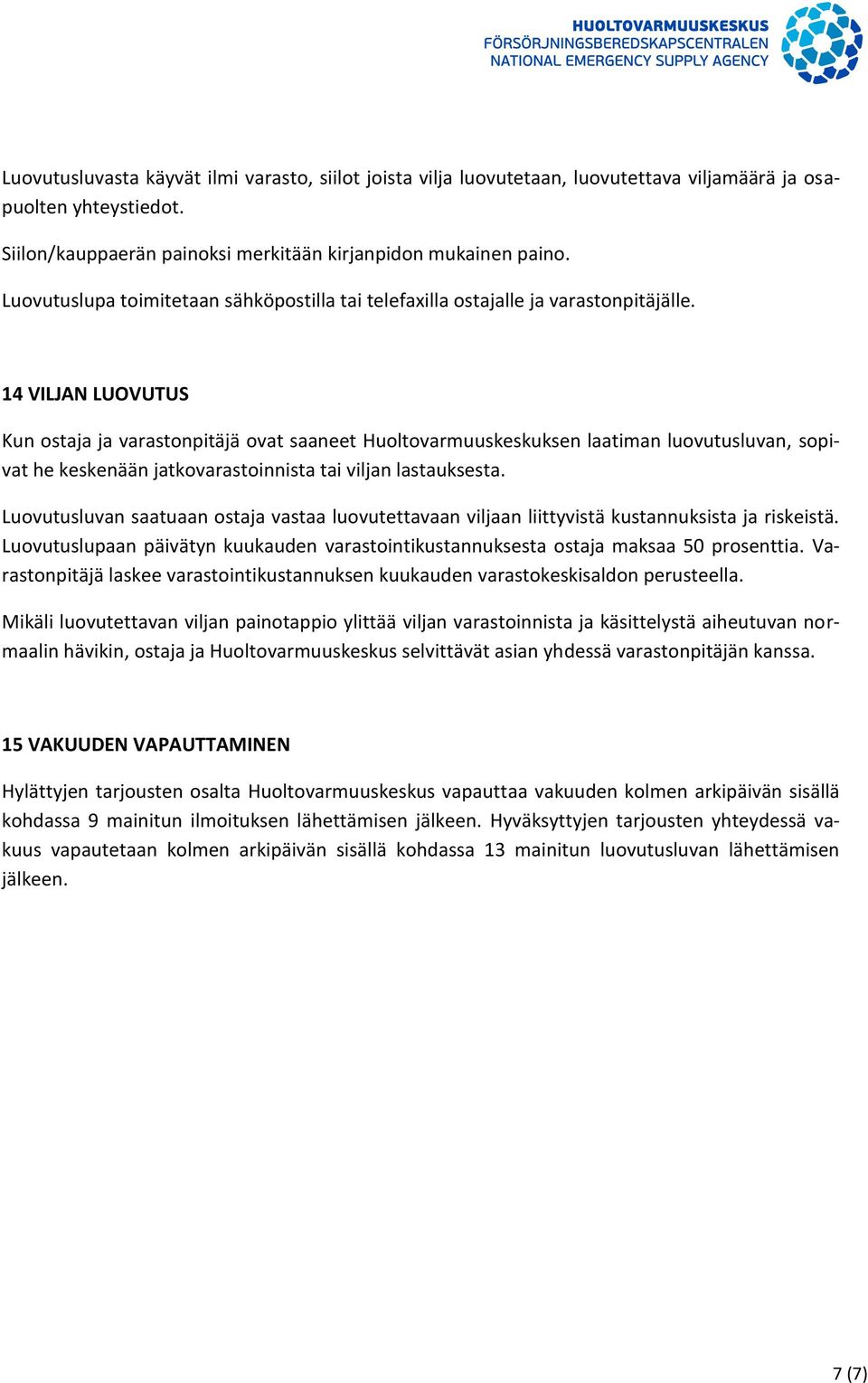 14 VILJAN LUOVUTUS Kun ostaja ja varastonpitäjä ovat saaneet Huoltovarmuuskeskuksen laatiman luovutusluvan, sopivat he keskenään jatkovarastoinnista tai viljan lastauksesta.