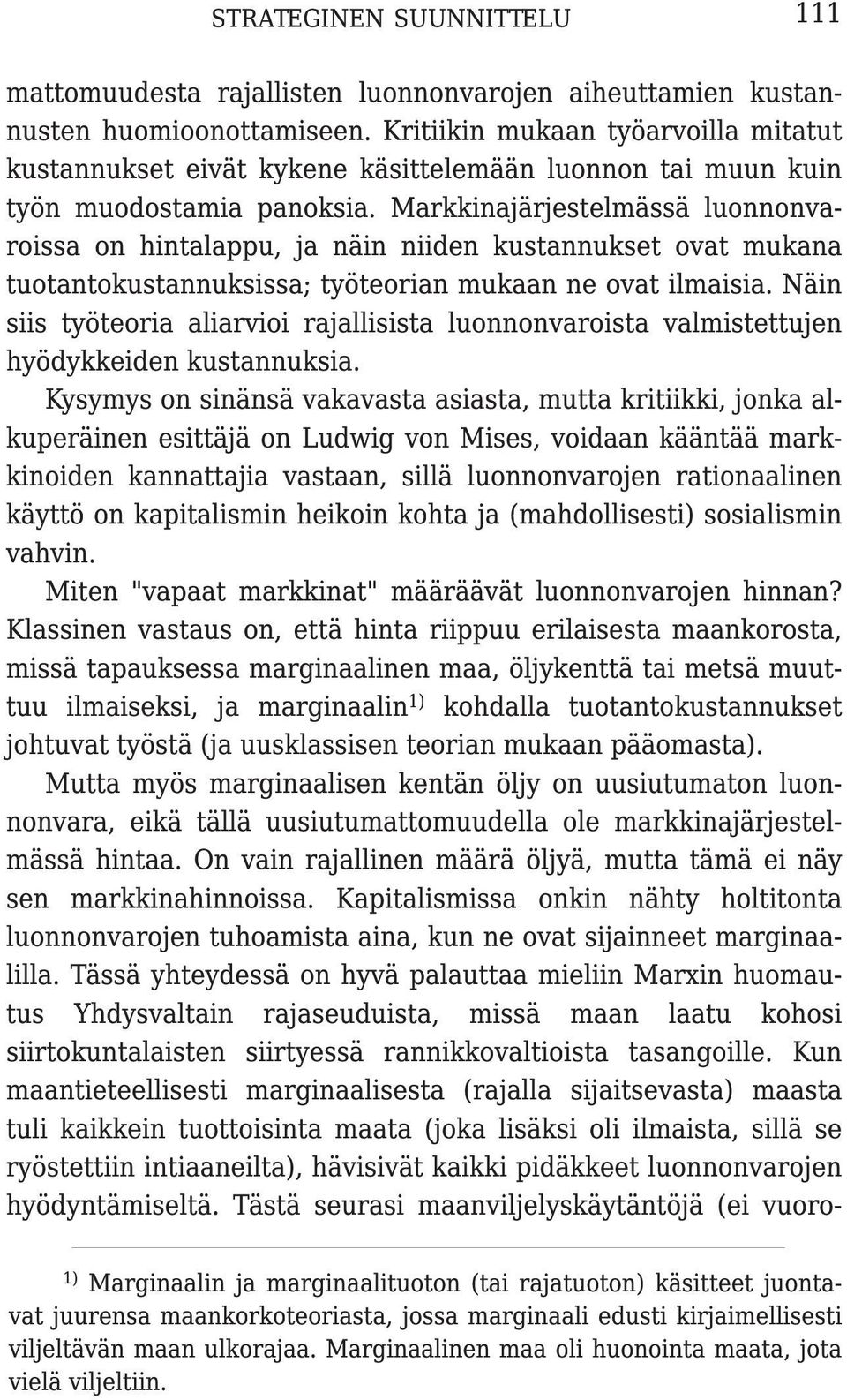 Markkinajärjestelmässä luonnonvaroissa on hintalappu, ja näin niiden kustannukset ovat mukana tuotantokustannuksissa; työteorian mukaan ne ovat ilmaisia.