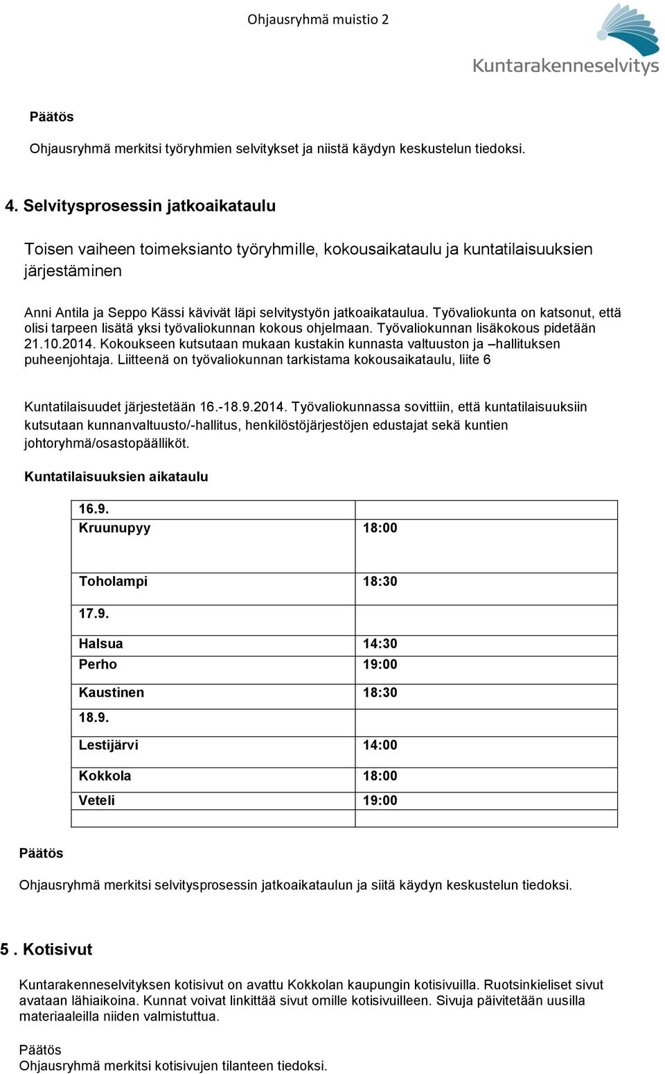 Työvaliokunta on katsonut, että olisi tarpeen lisätä yksi työvaliokunnan kokous ohjelmaan. Työvaliokunnan lisäkokous pidetään 21.10.2014.