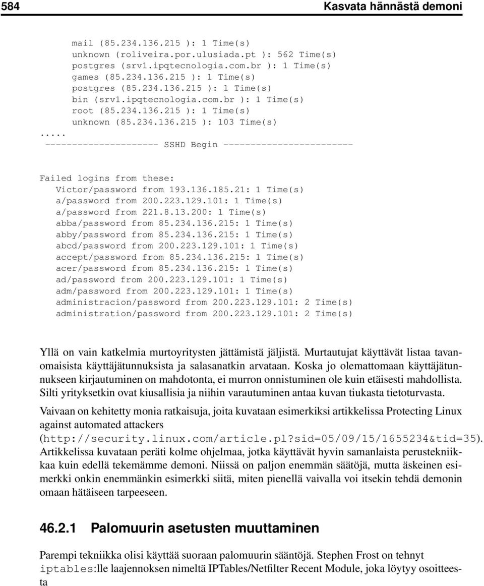 .. --------------------- SSHD Begin ------------------------ Failed logins from these: Victor/password from 193.136.185.21: 1 Time(s) a/password from 200.223.129.101: 1 Time(s) a/password from 221.8.13.200: 1 Time(s) abba/password from 85.