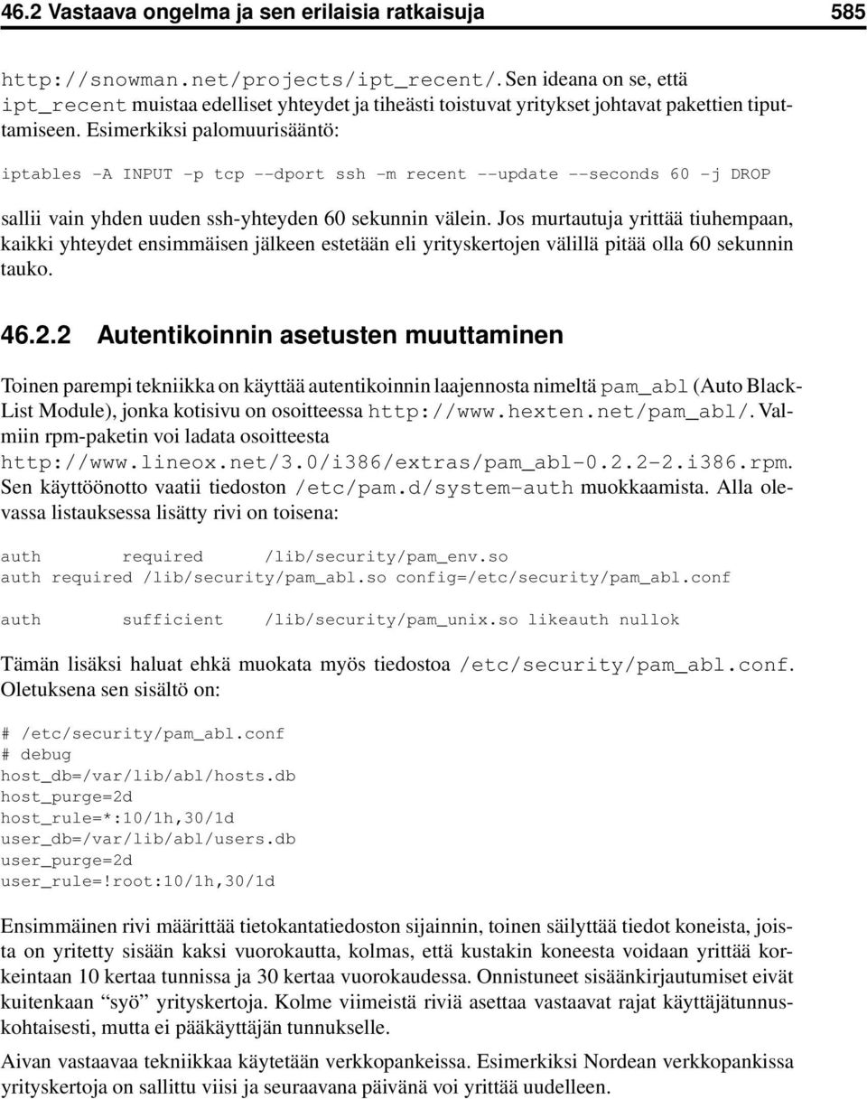 Esimerkiksi palomuurisääntö: iptables -A INPUT -p tcp --dport ssh -m recent --update --seconds 60 -j DROP sallii vain yhden uuden ssh-yhteyden 60 sekunnin välein.